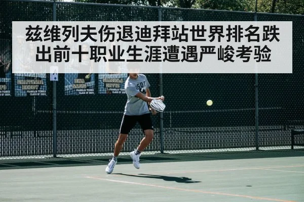 兹维列夫伤退迪拜站世界排名跌出前十职业生涯遭遇严峻考验