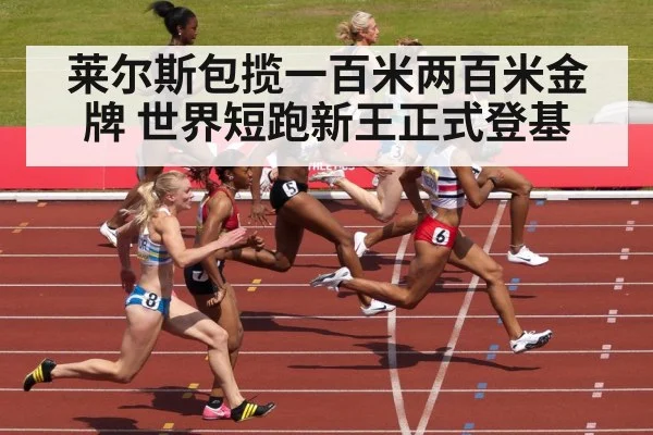 莱尔斯包揽一百米两百米金牌 世界短跑新王正式登基